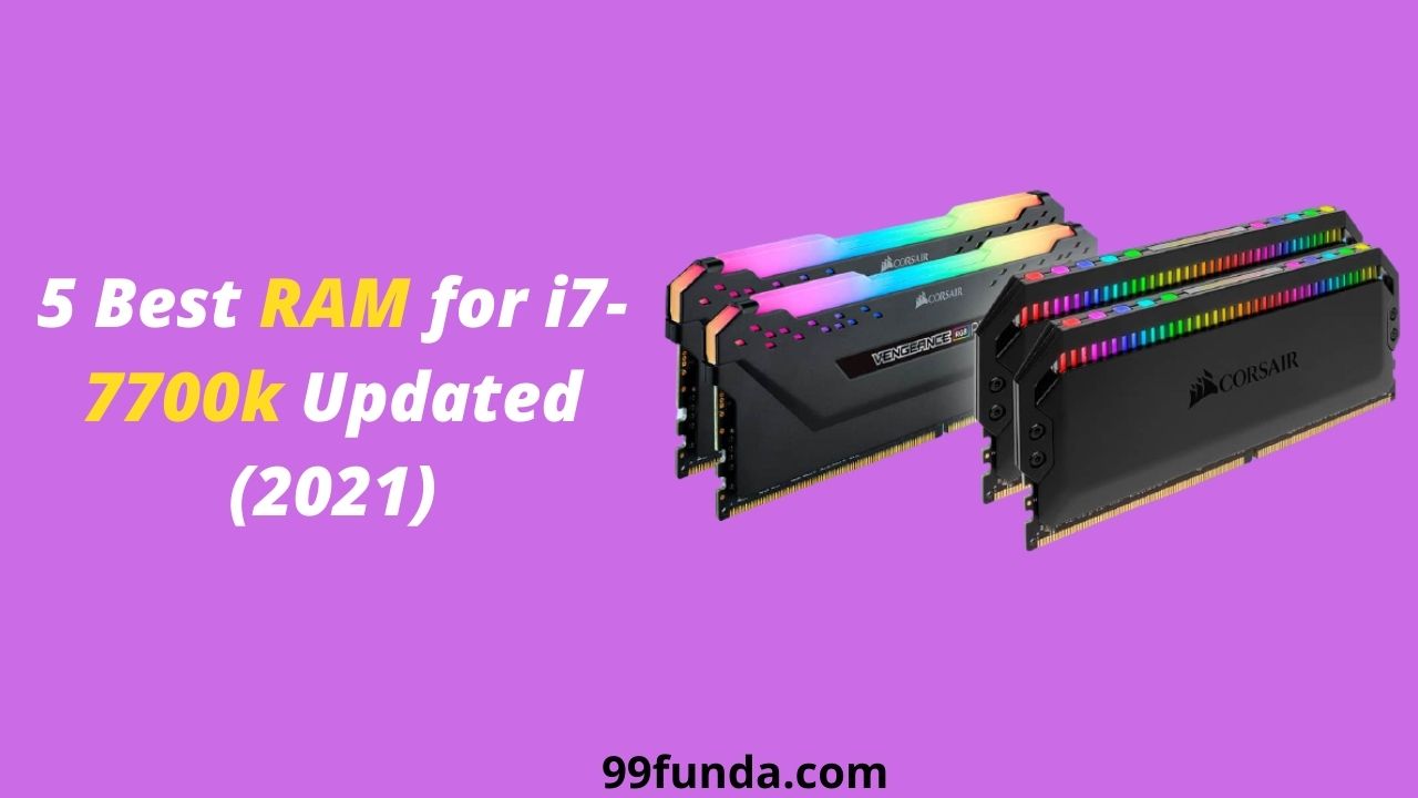 5 Best RAM for i7-7700k Updated (2021)